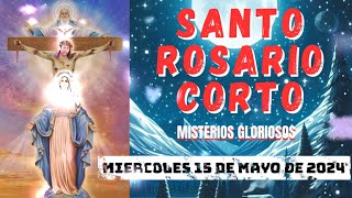 Santo Rosario Corto de hoy Miércoles 15 de Mayo de 2024💐 Misterios Gloriosos💐Santa Virgen María💖 [upl. by Nilac]