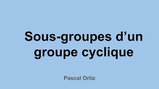 Sousgroupes dun groupe cyclique  description complète [upl. by Yarvis]