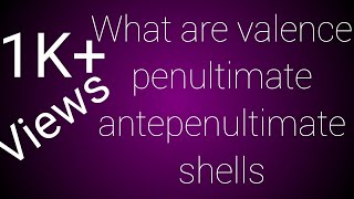 Valence shell penultimate shell antepenultimate shell [upl. by Illek]