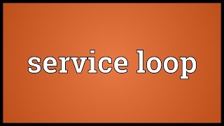 Service loop Meaning [upl. by Animas]