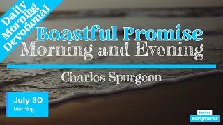 July 30 Morning Devotional  Boastful Promise  Morning amp Evening by C H Spurgeon [upl. by Asiuqram363]