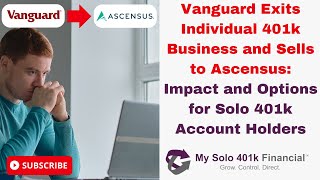 📣Vanguard Exits Individual 401k Business amp Sells to AscensusOptions for Solo 401k Account Holders [upl. by Ilil]