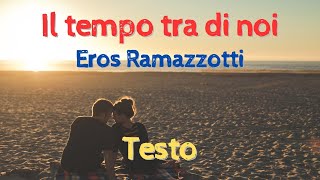 Il tempo tra di noi  Eros Ramazzotti  Testo [upl. by Brabazon]