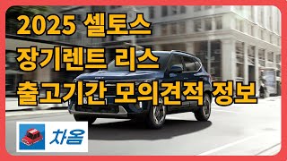 2025 셀토스 장기렌트 리스 출고기간 모의견적 정보차옴CHAOM [upl. by Etiragram]