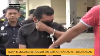 Bapa mengaku bersalah simbah air panas ke tubuh anak [upl. by Adel]