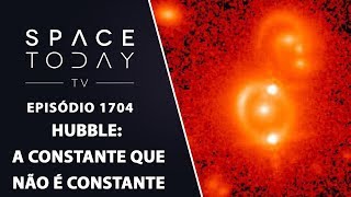 HUBBLE A CONSTANTE QUE NÃO É CONSTANTE  SPACE TODAY TV EP1704 [upl. by Anawait]