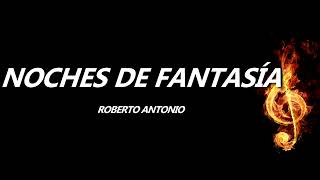 Noches De Fantasía Roberto Antonio Letra [upl. by Clim]