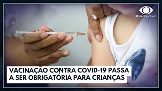 Vacinação contra Covid19 passa a ser obrigatória para crianças  Jornal da Band [upl. by Lirva]