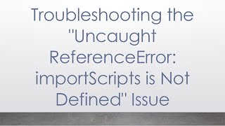 Troubleshooting the quotUncaught ReferenceError importScripts is Not Definedquot Issue [upl. by Annot]