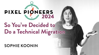 So You’ve Decided to Do a Technical Migration  Sophie Koonin  Pixel Pioneers 2024 [upl. by Anaher911]