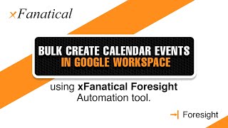 Bulk create calendar events in Google Workspace using xFanatical Foresight automation tool [upl. by Adyeren509]