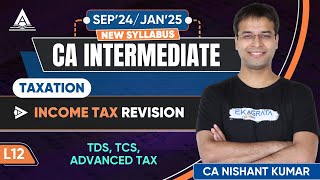 L12  TDS TCS Advance Tax  CA Inter DT September 24January 25 Revision  CA Nishant Kumar [upl. by Swift]