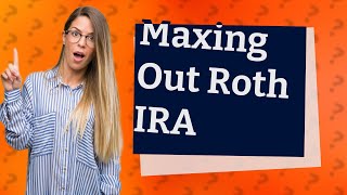 Is it smart to max out Roth IRA every year [upl. by Abell]