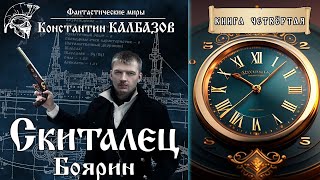 СКИТАЛЕЦ  БОЯРИН  КНИГА ЧЕТВЁРТАЯ  ПОПАДАНЦЫ КОНСТАНТИНА КАЛБАЗОВА  ПАРАЛЛЕЛЬНЫЕ МИРЫ [upl. by Annenn754]