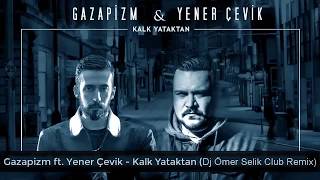 Gazapizm ft Yener Çevik  Kalk Yataktan Dj Ömer Selik Club Remix [upl. by Olpe]