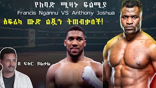 Francis Ngannu VS Anthony Joshua የከባድ ሚዛኑ ፍልሚያ አፍሪካ ውድ ልጇን ትጠብቃለች fikir yilkal tribune sport [upl. by Aihsemat]