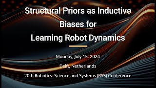 Structural Priors as Inductive Biases for Learning Robot Dynamics RSS 2024 Workshop [upl. by Audrye975]