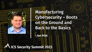 Manufacturing Cybersecurity – Boots on the Ground and Back to the Basics [upl. by Jobie]