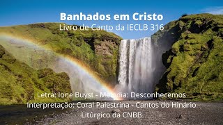 Banhados em Cristo  Ione Buyst  Coral Palestrina  Livro de Canto da IECLB 316 [upl. by Irpac]