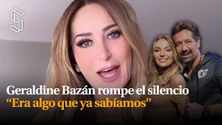 Geraldine Bazán rompe el silencio “Era algo que ya sabíamos” [upl. by Addam]