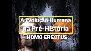 A Evolução Humana na PréHistória pt 04  Homo Erectus [upl. by Gustave]