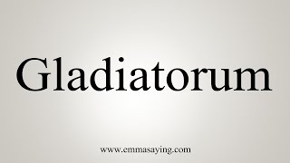 How To Say Gladiatorum [upl. by Jezreel]