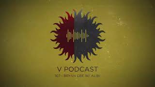 V Podcast 107  Bryan Gee w Alibi [upl. by Michi]