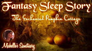 Calm Sleep Story  THE ENCHANTED PUMPKIN COTTAGE  Relaxing Fall Bedtime Story for Grown Ups asmr [upl. by Sterrett899]