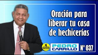 Nº 037 quotORACIÓN PARA LIBERAR SU CASA DE HECHICERÍASquot Pastor Pedro Carrillo [upl. by Giffie]