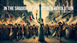 In the Shadow of the French Revolution  Dr Timothy Perenich [upl. by Brunhilda151]