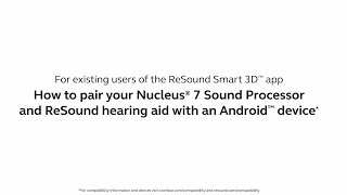 Pairing your Nucleus®7 Sound Processor and ReSound hearing aid with an Android™device existing users [upl. by Liartnod]