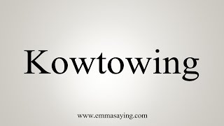 How To Say Kowtowing [upl. by Yhtimit144]