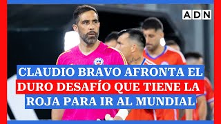 Claudio Bravo afronta el duro desafío que tiene La Roja para ir al Mundial [upl. by Townie]