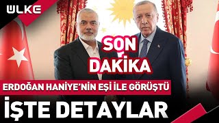 SONDAKİKA Erdoğan Haniyenin Eşi ve Çocuklarıyla Görüştü İşte Detaylar [upl. by Kirenoj]