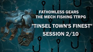 Tinsel Towns Finest  Session 2  10  quotFathomless Gears  The Mech Fishing TTRPGquot [upl. by Cade]