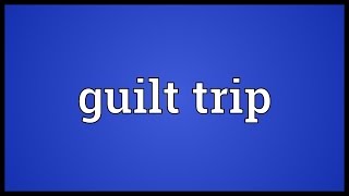 Guilt trip Meaning [upl. by Cheston]