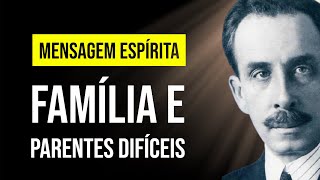 Mensagem Espírita Sobre Família Difícil e Familiares Difíceis  André Luiz e Chico Xavier [upl. by Phonsa]