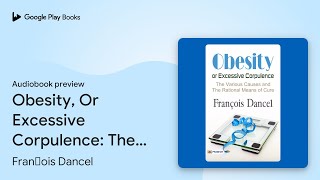 Obesity Or Excessive Corpulence The Various… by Fran ois Dancel · Audiobook preview [upl. by Birdie]