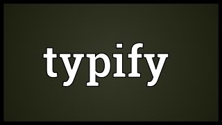 Typify Meaning [upl. by Larcher]