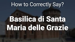 How to Correctly Pronounce Basilica di Santa Maria delle Grazie Milan Italy [upl. by Fidel]