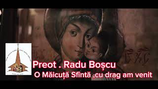 Preot Radu Boșcu  O Măicuță Sfântă  cu drag am venit [upl. by Dreeda]