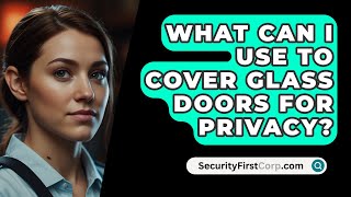 What Can I Use To Cover Glass Doors For Privacy  SecurityFirstCorpcom [upl. by Eberle384]