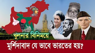 খুলনার বিনিময়ে যে ভাবে মুর্শিদাবাদ ভারতের হয় এতে বাংলাদেশের লাভক্ষতি  Khulna  Murshidabad India [upl. by Berny]