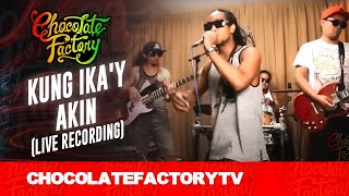 Chocolate Factory  KUNG IKAY AKIN Live Recording [upl. by Zelda]