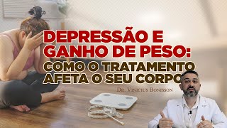 Depressão e Ganho de Peso Como o Tratamento Afeta o Seu Corpo [upl. by Rushing]