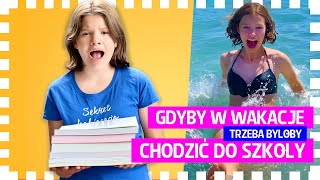 Gdyby w wakacje trzeba byłoby chodzić do szkoły [upl. by Ilyah868]