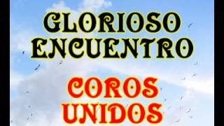 Glorioso encuentro  Coros Unidos [upl. by Levey]