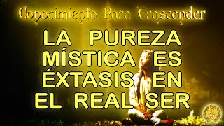 La pureza mística es éxtasis en el Real Ser [upl. by Nikoletta]