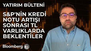 Yatırım Bülteni  SampPnin Kredi Notu Artışı Sonrası TL Varlıklarda Beklentiler  7 Mayıs 2024 [upl. by Annel736]