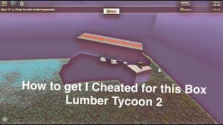 ROBLOX  Lumber Tycoon 2  How to get I cheated for this Box  BlackEye [upl. by Ygiaf49]